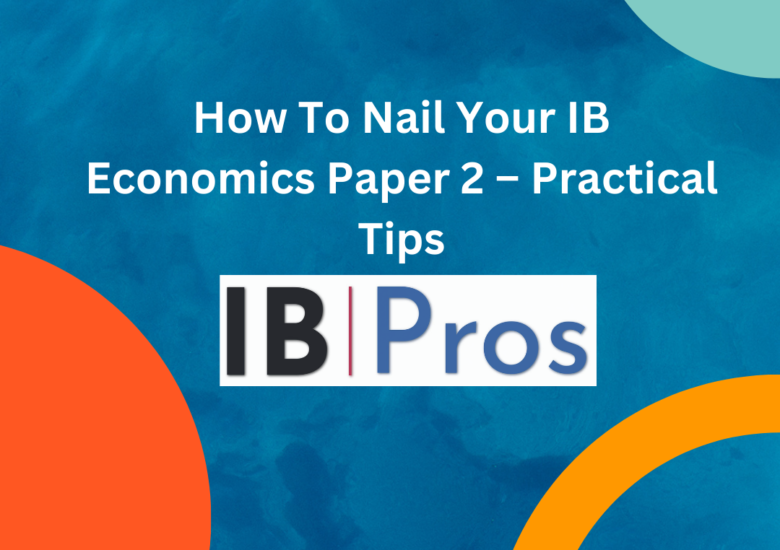 How To Nail Your IB Economics Paper 2 – Practical Tips