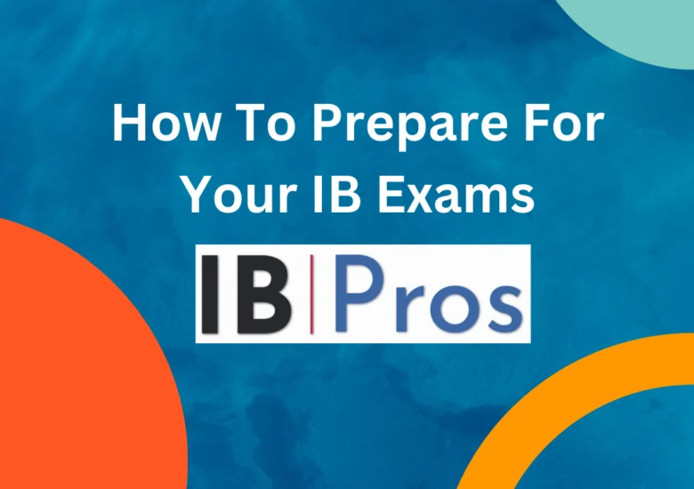 How To Prepare For Your IB Exams