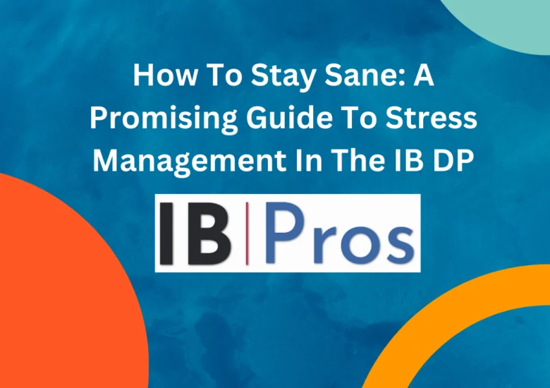 How To Stay Sane: A Promising Guide To Stress Management In The IB DP