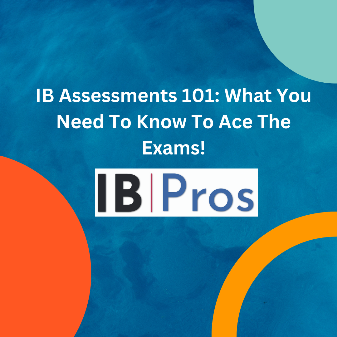 IB Assessments 101: What You Need To Know To Ace The Exams!