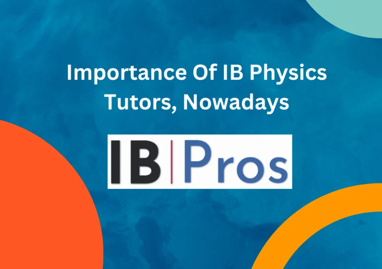 Importance Of IB Physics Tutors, Nowadays