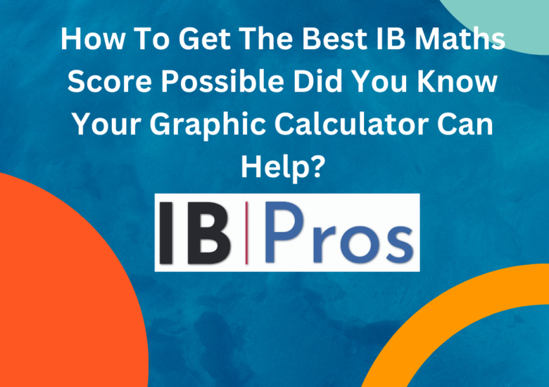 How To Get The Best IB Maths Score Possible Did You Know Your Graphic Calculator Can Help?