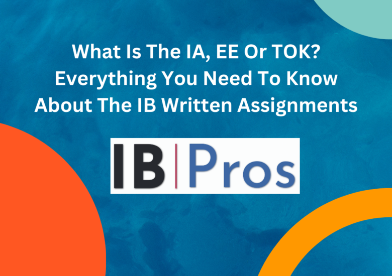 What Is The IA, EE Or TOK? Everything You Need To Know About The IB Written Assignments
