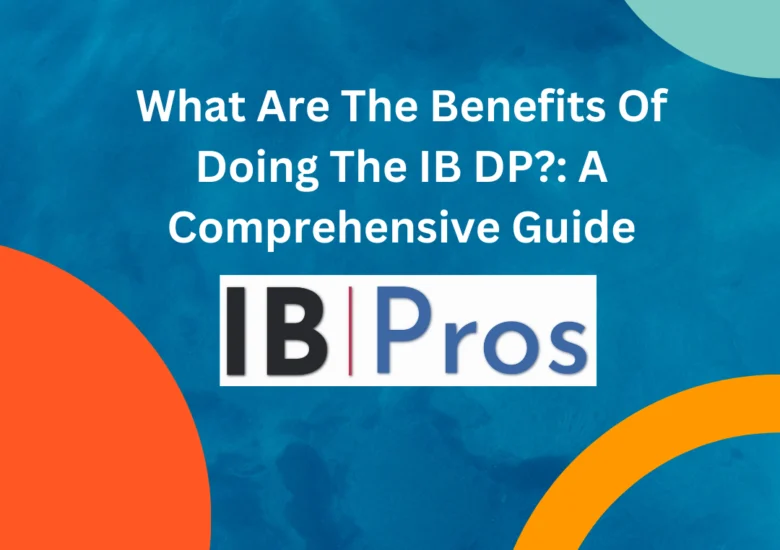 What Are The Benefits Of Doing The IB DP?: A Comprehensive Guide