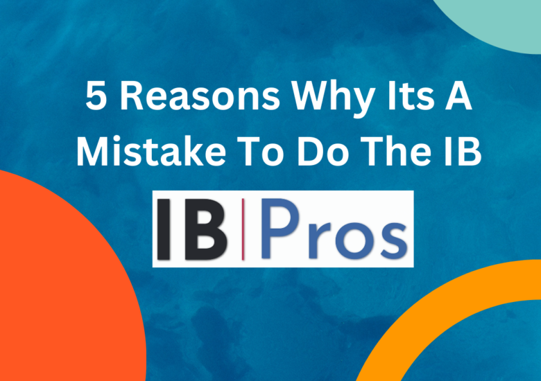 5 Reasons Why Its A Mistake To Do The IB