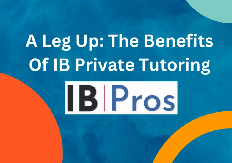 A Leg Up: The Benefits Of IB Private Tutoring